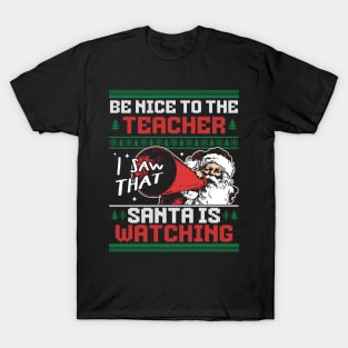 Be Nice to the Teacher Santa is Watching Ugly Xmas Sweater T-Shirt